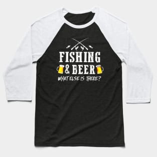 Fishing And Beer What Else Is There Baseball T-Shirt